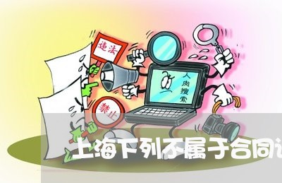 上海下列不属于合同诈骗罪/2023032107028 上海下列不属于合同诈骗罪/2023032107028