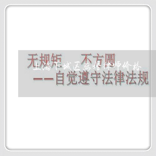 上海下城区离婚律师价格/2023030106927 上海下城区离婚律师价格/2023030106927