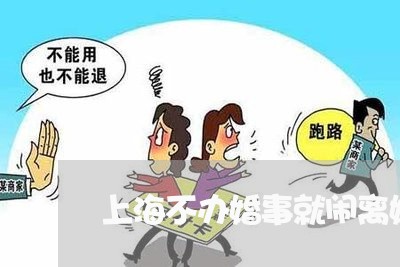 上海不办婚事就闹离婚/2023040970485