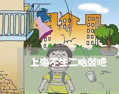 上海不生二胎就吧/2023021471694 上海不生二胎就吧/2023021471694