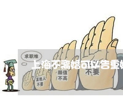 上海不离婚可以告重婚罪嘛/2023032194726