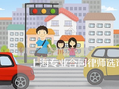 上海专业合同律师选谁/2023021437350