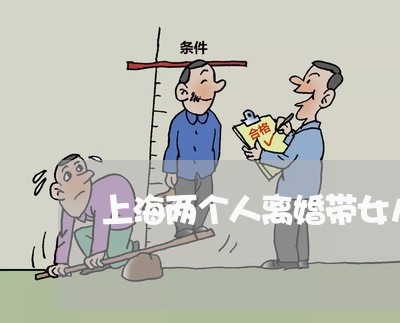 上海两个人离婚带女儿/2023021427137 上海两个人离婚带女儿/2023021427137