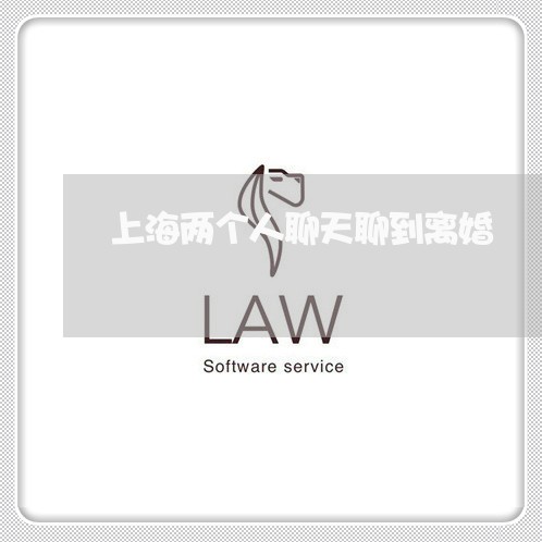 上海两个人聊天聊到离婚/2023030159382 上海两个人聊天聊到离婚/2023030159382