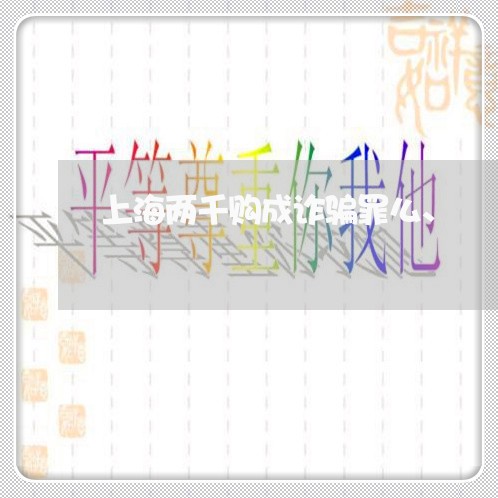 上海两千购成诈骗罪么、/2023030118516