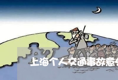 上海个人交通事故意外保险/2023032112737 上海个人交通事故意外保险/2023032112737