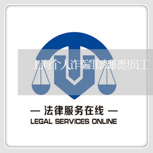 上海个人诈骗罪离职想员工/2023032184915 上海个人诈骗罪离职想员工/2023032184915