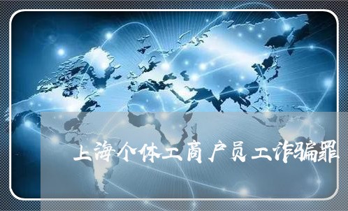 上海个体工商户员工诈骗罪/2023032105736 上海个体工商户员工诈骗罪/2023032105736