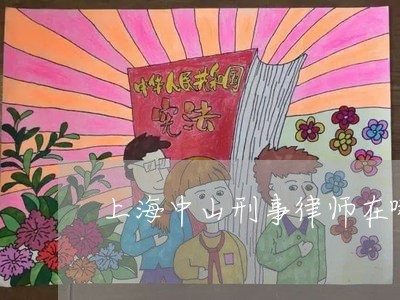 上海中山刑事律师在哪里找/2023032125025 上海中山刑事律师在哪里找/2023032125025