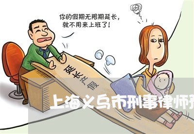 上海义乌市刑事律师预约电话/2023040158269 上海义乌市刑事律师预约电话/2023040158269