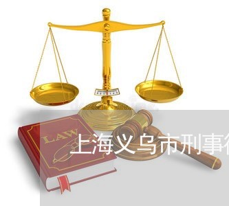 上海义乌市刑事律师预约电话/2023041307582