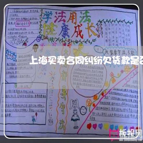 上海买卖合同纠纷欠货款是否支持利息 上海买卖合同纠纷欠货款是否支持利息