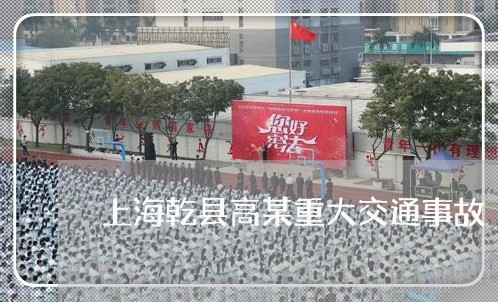 上海乾县高某重大交通事故/2023032050372 上海乾县高某重大交通事故/2023032050372