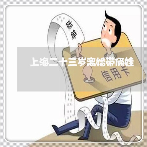 上海二十三岁离婚带俩娃/2023030162504 上海二十三岁离婚带俩娃/2023030162504