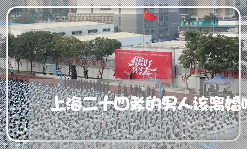 上海二十四孝的男人该离婚吗/2023040117362 上海二十四孝的男人该离婚吗/2023040117362