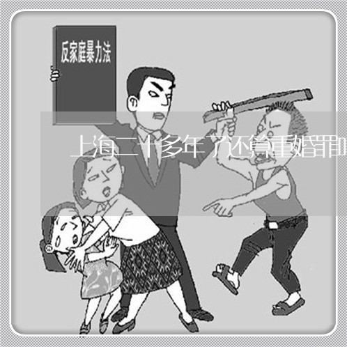 上海二十多年了还算重婚罪吗/2023040121602 上海二十多年了还算重婚罪吗/2023040121602