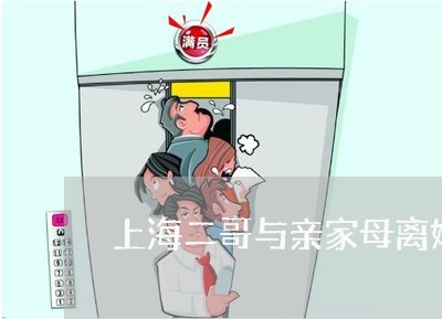 上海二哥与亲家母离婚/2023021398161 上海二哥与亲家母离婚/2023021398161