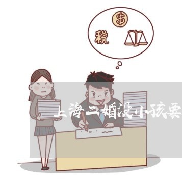 上海二婚没小孩要离婚怎么办/2023040138471 上海二婚没小孩要离婚怎么办/2023040138471