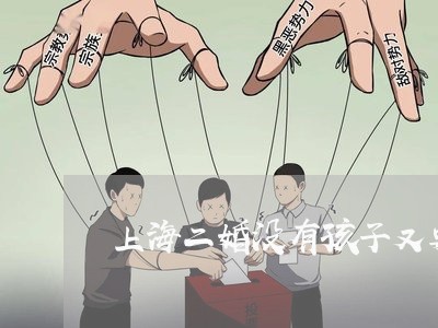 上海二婚没有孩子又要离婚了/2023040194146 上海二婚没有孩子又要离婚了/2023040194146
