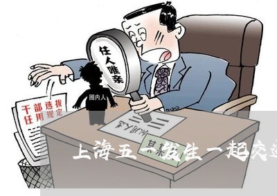 上海五一发生一起交通事故/2023031927958 上海五一发生一起交通事故/2023031927958