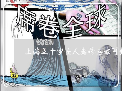 上海五十岁女人离婚无家可归/2023041367416