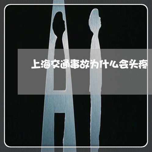 上海交通事故为什么会头疼/2023032083959