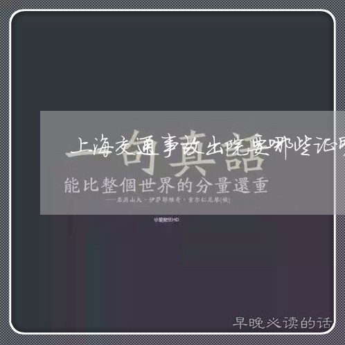 上海交通事故出院要哪些证明/2023040116159 上海交通事故出院要哪些证明/2023040116159