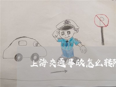 上海交通事故怎么转院手续/2023032061614 上海交通事故怎么转院手续/2023032061614