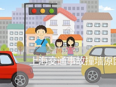 上海交通事故撞墙原因/2023021382735 上海交通事故撞墙原因/2023021382735