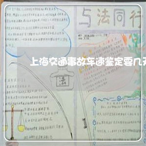 上海交通事故车速鉴定要几天/2023033182805 上海交通事故车速鉴定要几天/2023033182805