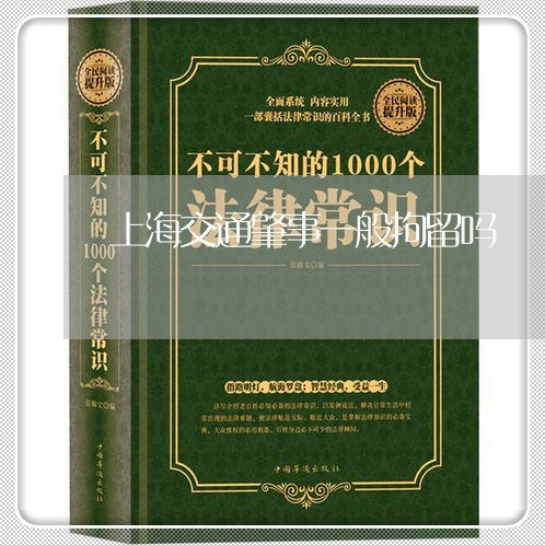 上海交通肇事一般拘留吗/2023022847292 上海交通肇事一般拘留吗/2023022847292