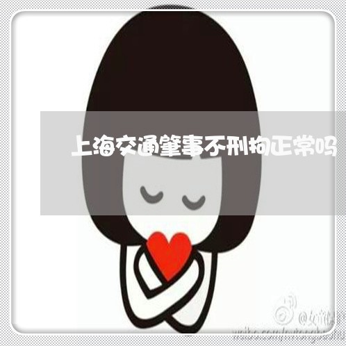 上海交通肇事不刑拘正常吗/2023031869471 上海交通肇事不刑拘正常吗/2023031869471