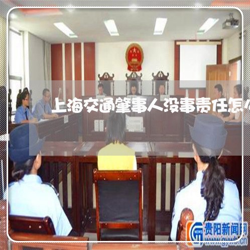 上海交通肇事人没事责任怎么/2023033130262