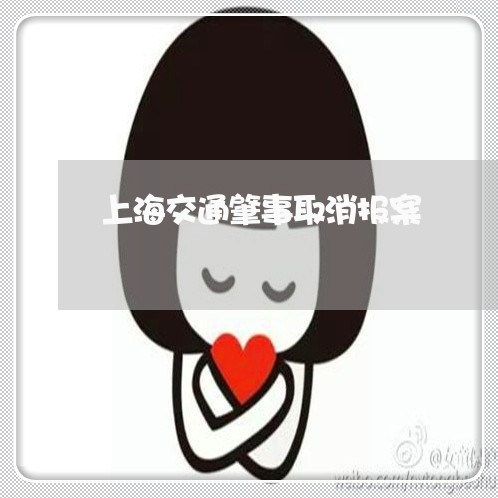 上海交通肇事取消报案/2023021260404 上海交通肇事取消报案/2023021260404