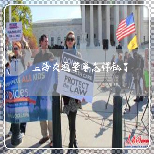 上海交通肇事怎样私了/2023021236048 上海交通肇事怎样私了/2023021236048
