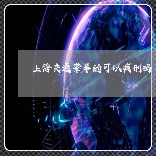 上海交通肇事的可以减刑吗/2023033161502