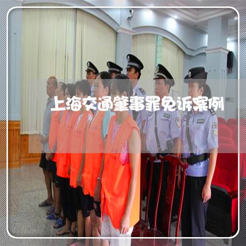 上海交通肇事罪免诉案例/2023042227079