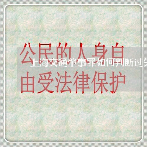 上海交通肇事罪如何判断过失/2023033131403 上海交通肇事罪如何判断过失/2023033131403