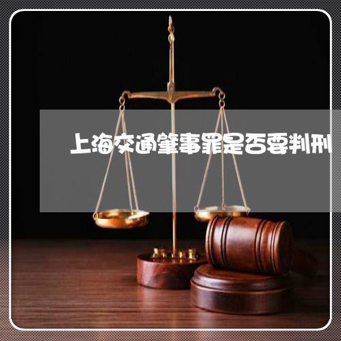 上海交通肇事罪是否要判刑/2023033062603