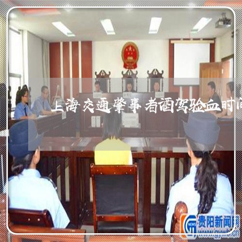 上海交通肇事者酒驾验血时间/2023033019352 上海交通肇事者酒驾验血时间/2023033019352