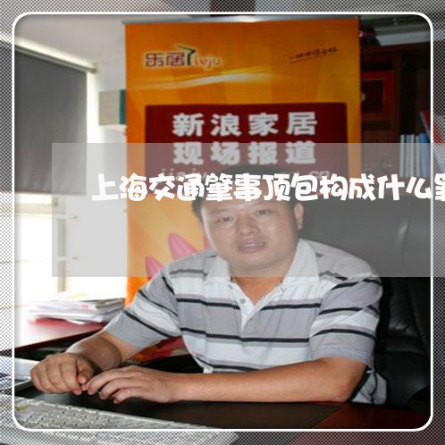 上海交通肇事顶包构成什么罪/2023033098250