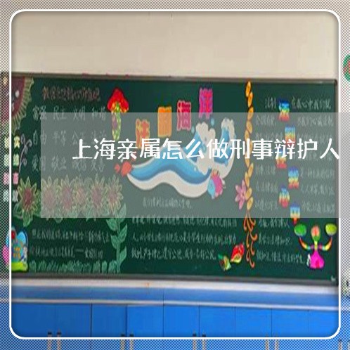上海亲属怎么做刑事辩护人/2023031749272 上海亲属怎么做刑事辩护人/2023031749272