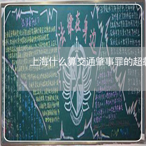 上海什么算交通肇事罪的超载/2023033063725