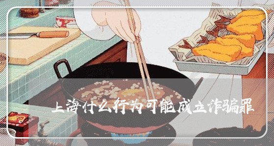 上海什么行为可能成立诈骗罪/2023033063794