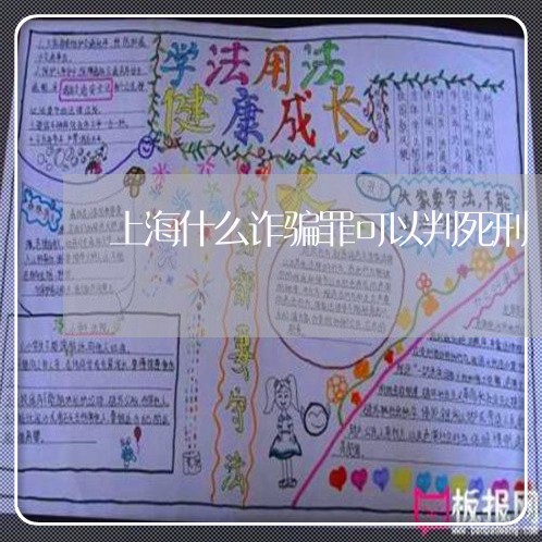 上海什么诈骗罪可以判死刑/2023031782793