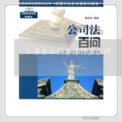 上海仓山刑事律师多少钱/2023042216169