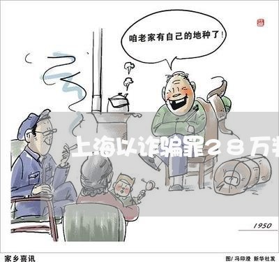上海以诈骗罪28万判多少年/2023033052603
