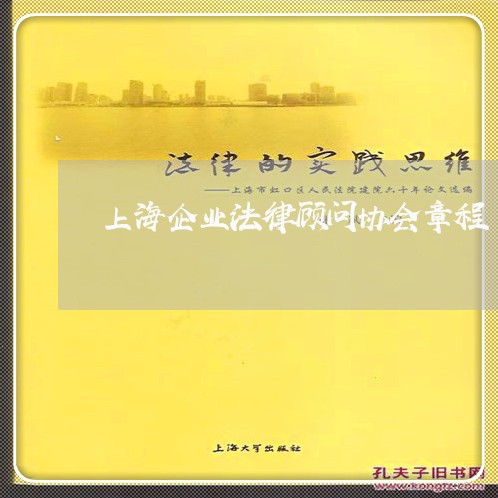 上海企业法律顾问协会章程 上海企业法律顾问协会章程