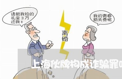 上海伙牌构成诈骗罪吗/2023021240373 上海伙牌构成诈骗罪吗/2023021240373