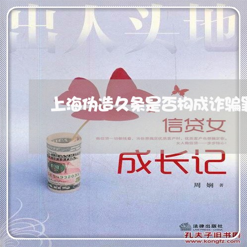 上海伪造久条是否构成诈骗罪/2023033072626